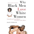 Why Black Men Love White Women: Going Beyond Sexual Politics to the Heart of the Matter