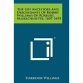 The Life Ancestors And Descendants Of Robert Williams Of Roxbury, Massachusetts, 1607-1693