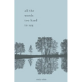 all the words too hard to say.: poetry collection