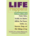 Life Happens: A Teenager's Guide to Friends, Sexuality, Love, Rejection, Addiction, Peer Pressure, Families, Loss, Depression, Change & Other Challeng