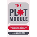 The Plot Module: The Ultimate Chapter-by-Chapter Guide on How to Write a Novel Outline