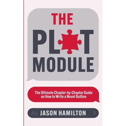 The Plot Module: The Ultimate Chapter-by-Chapter Guide on How to Write a Novel Outline