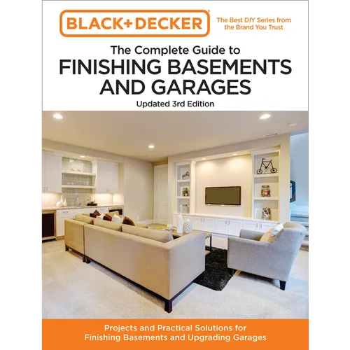 Black and Decker the Complete Guide to Finishing Basements and Garages Updated 3rd Edition: Projects and Practical Solutions for Finishing Basements a