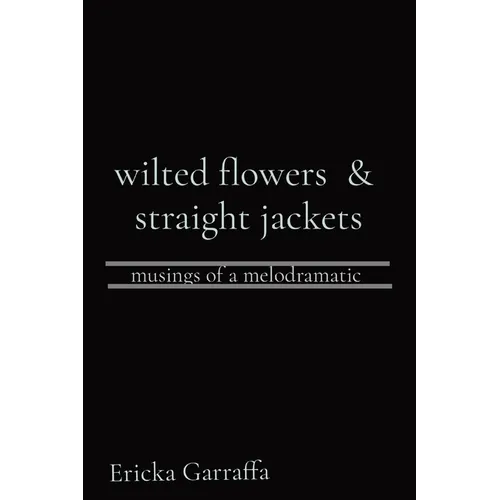 wilted flowers & straight jackets: musings of a melodramatic