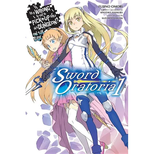 Is It Wrong to Try to Pick Up Girls in a Dungeon? on the Side: Sword Oratoria, Vol. 1 (Light Novel): Volume 1