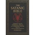 The Satanic Bible: Unholy Rites, Infernal Spells, and Forbidden Power from the Devil' s Chosen Magician