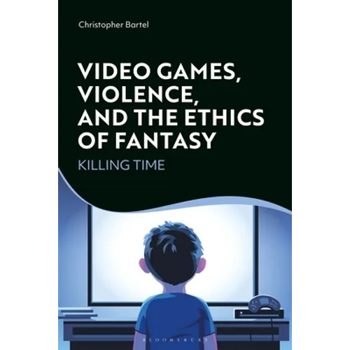 Video Games, Violence, and the Ethics of Fantasy: Killing Time