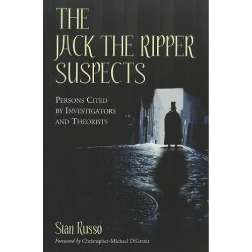 The Jack the Ripper Suspects: Persons Cited by Investigators and Theorists
