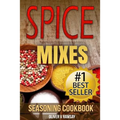 Spice Mixes: Seasoning Cookbook: The Definitive Guide to Mixing Herbs & Spices to Make Amazing Mixes and Seasonings