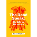 The Dead Speak: My Life in Forensics