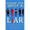 How to Spot a Liar: How to Read People and Spot a Liar (A Practical Approach to Speed Learn How to Read People)