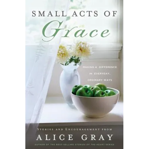 Small Acts of Grace: You Can Make a Difference in Everday, Ordinary Ways