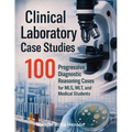 Clinical Laboratory Case Studies: 100 Progressive Diagnostic Reasoning Cases for MLS, MLT, and Medical Students