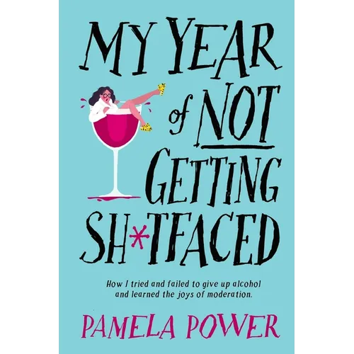 MY YEAR OF NOT GETTING SH*TFACED - How I tried and failed to give up alcohol and learned the joys of Moderation