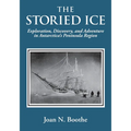The Storied Ice: Exploration, Discovery, and Adventure in Antarctica's Peninsula Region