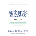 Authentic Success: Essential Lessons and Practices from the World's Leading Coaching Program on Success Intelligence