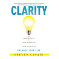Clarity: Howto Get It, How to Keep It & How to Use It to Balance Your Life