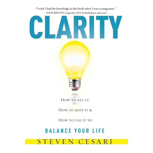 Clarity: Howto Get It, How to Keep It & How to Use It to Balance Your Life