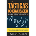 Tácticas de conversación para principiantes para agradar, discutir y defenderse: Cómo iniciar una conversación, agradar, argumentar y defenderse