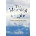 The Meaning of Life: A guide to finding your life's purpose