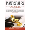Piano Scales for Adults: A Contemporary Guide of Tips & Tricks to Learn Piano Scales & Chords Efficiently
