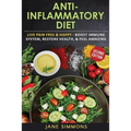 Anti-Inflammatory Diet: Live Pain Free & Happy - Boost Immune System, Restore Health, & Feel Amazing