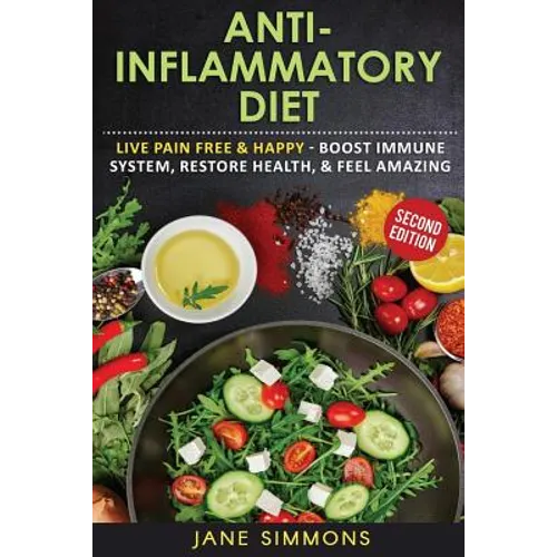 Anti-Inflammatory Diet: Live Pain Free & Happy - Boost Immune System, Restore Health, & Feel Amazing