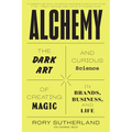Alchemy: The Dark Art and Curious Science of Creating Magic in Brands, Business, and Life