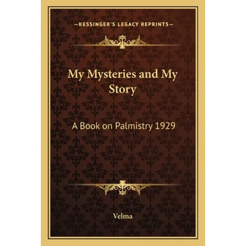 My Mysteries and My Story: A Book on Palmistry 1929