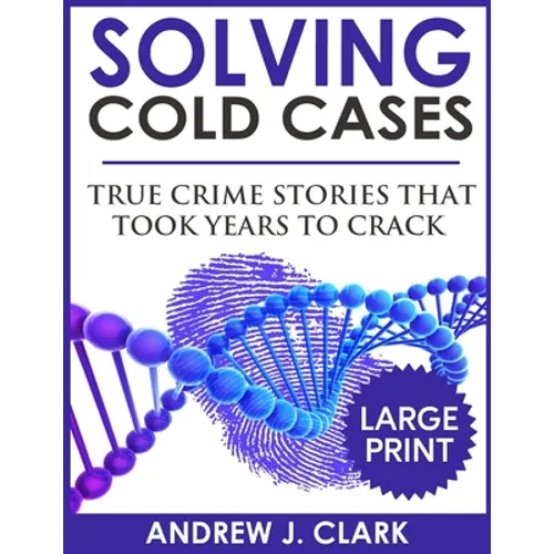 Solving Cold Cases - Volume 2 ***Large Print Edition***: True Crime Stories That Took Years to Crack