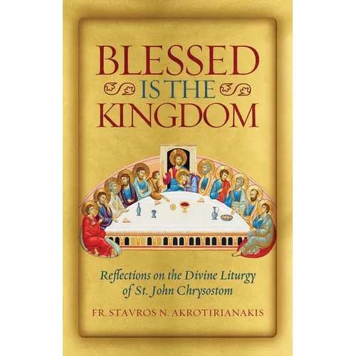 Blessed Is the Kingdom: Reflections on the Divine Liturgy of St. John Chrysostom