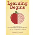 Learning Begins: The Science of Working Memory and Attention for the Classroom Teacher