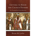 Getting to Know the Church Fathers: An Evangelical Introduction
