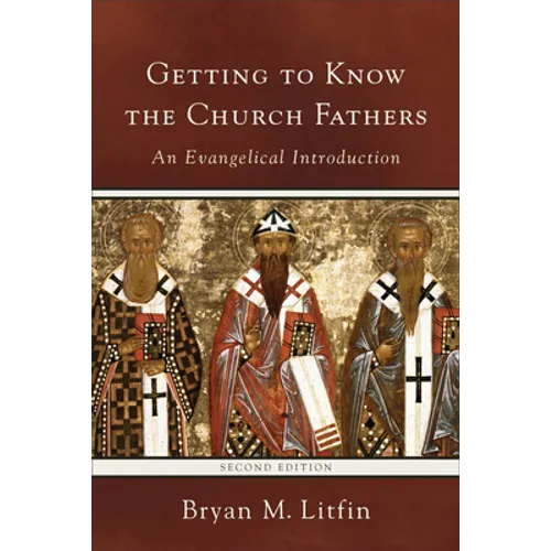Getting to Know the Church Fathers: An Evangelical Introduction