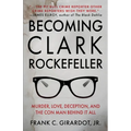 Becoming Clark Rockefeller: Murder, Love, Deception, and the Con Man Behind It All