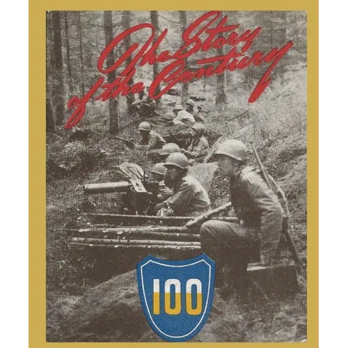 The Story of the Century: A Unit History Of the 100th Infantry Division in World War 2