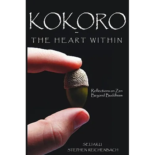 Kokoro - The Heart Within: Reflections on Zen Beyond Buddhism