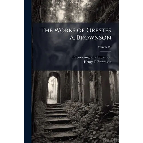 The Works of Orestes A. Brownson; Volume 20