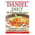 Daniel Diet: 20 Minute Recipes - 25 Delectable, Nutritious, & Fulfilling Meals i Just 20 Minutes