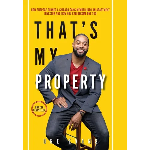 That's My Property: How Purpose Turned a Chicago Gang Member Into an Apartment Investor & How You Can Become One Too