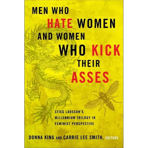 Men Who Hate Women and Women Who Kick Their Asses: Stieg Larsson's Millennium Trilogy in Feminist Perspective