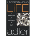 Understanding Life: An Introduction to the Psychology of Alfred Adler