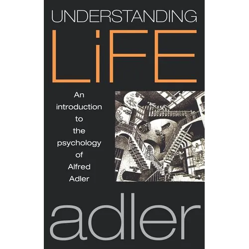 Understanding Life: An Introduction to the Psychology of Alfred Adler