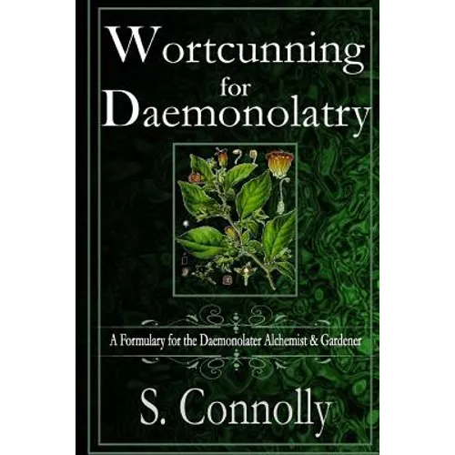 Wortcunning for Daemonolatry: A Formulary for the Daemonolater Alchemist and Gardener