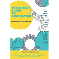 The Nurse's Guide to Innovation: Accelerating the Journey
