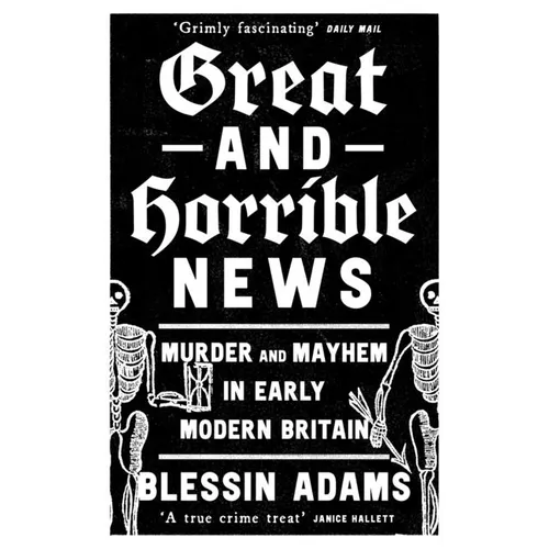 Great and Horrible News: Murder and Mayhem in Early Modern Britain
