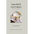 Beautiful Everydays: A Guide to Living in the Here and Now