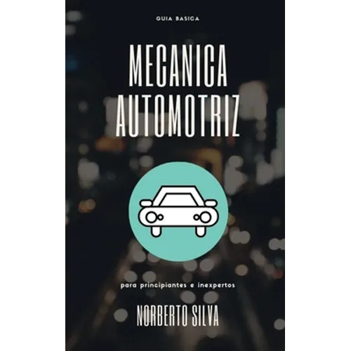 Guia Basica Mecanica Automotriz: para principiantes e inexpertos