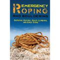 Emergency Roping and Bouldering: Survival Roping, Rock-Climbing, and Knot Tying