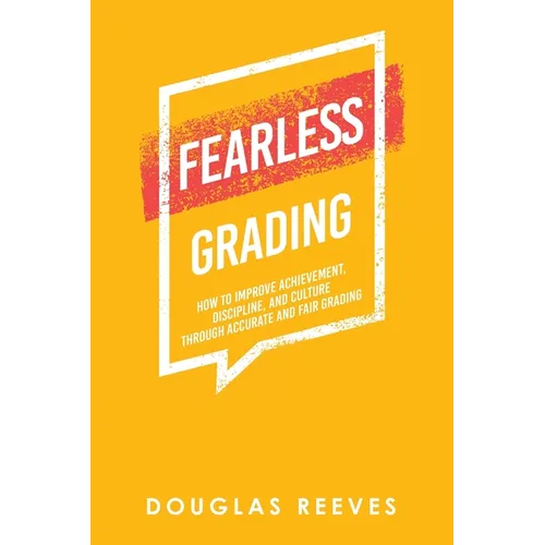 Fearless Grading: How to Improve Achievement, Discipline, and Culture through Accurate and Fair Grading